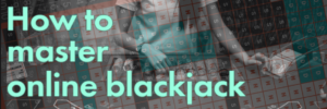 How to master online blackjack