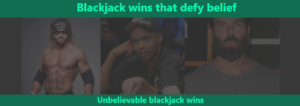 Unbelievable blackjack wins